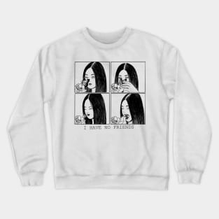 I Have No Friends Crewneck Sweatshirt